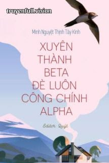 Xuyên Thành Beta Đè Luôn Công Chính Alpha